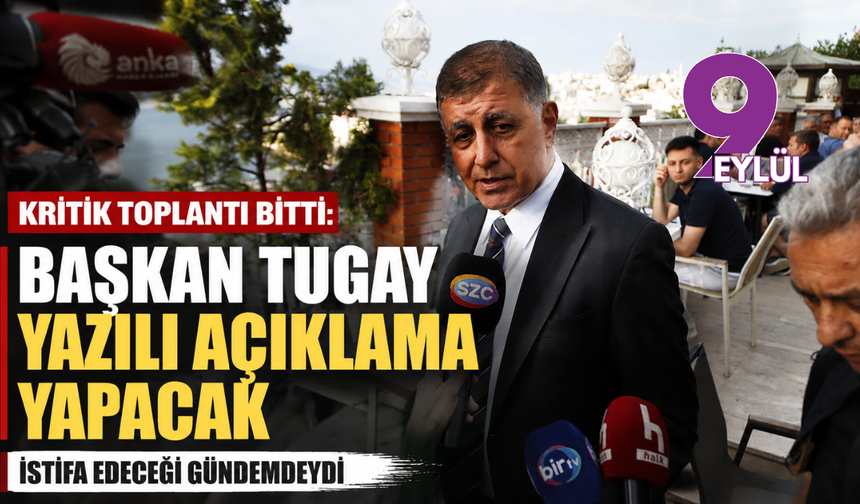 Kritik toplantı bitti: Başkan Tugay yazılı açıklama yapacak