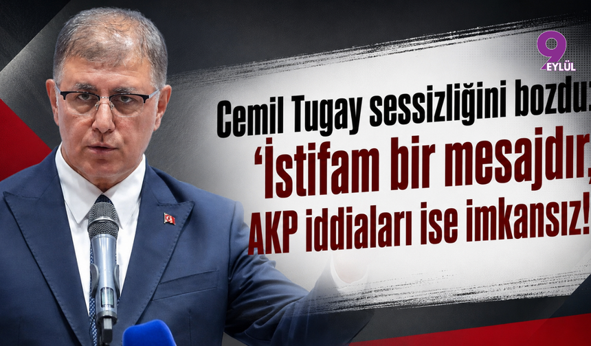 Cemil Tugay sessizliğini bozdu: "İstifam bir mesajdır, AKP iddiaları ise imkansız!"