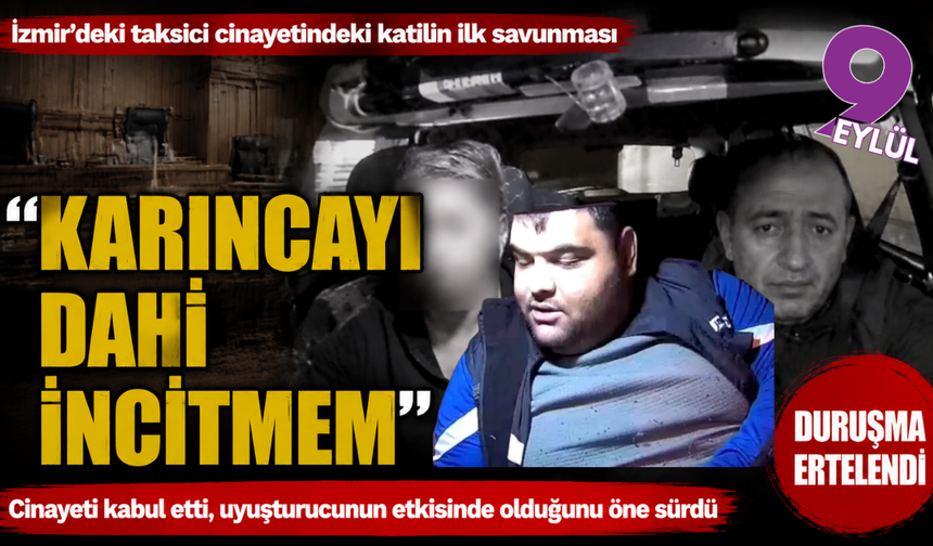 Taksici cinayeti davası: “Karıncayı dahi incitemem” dedi