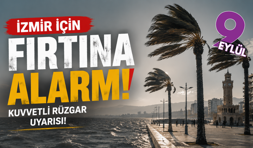 İzmir için fırtına alarmı: Kuvvetli rüzgâr etkili olacak