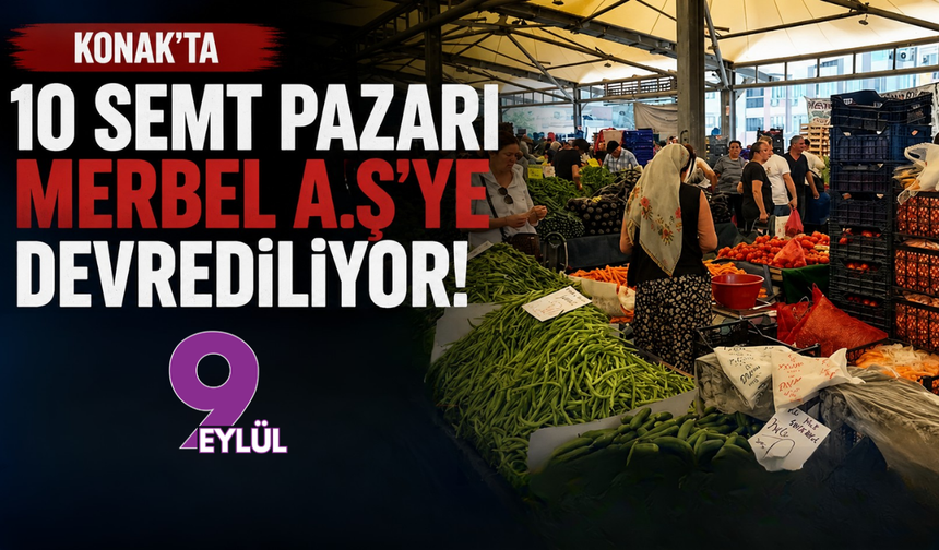 Konak’ta 10 semt pazarı MERBEL A.Ş’ye devrediliyor