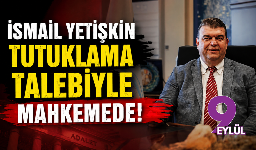 Seferihisar Belediye Başkanı İsmail Yetişkin tutuklama talebiyle mahkemeye sevk edildi
