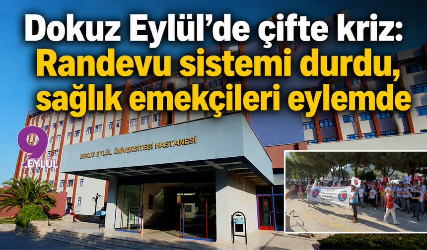 Dokuz Eylül’de çifte kriz: Randevu sistemi durdu, sağlık emekçileri eylemde