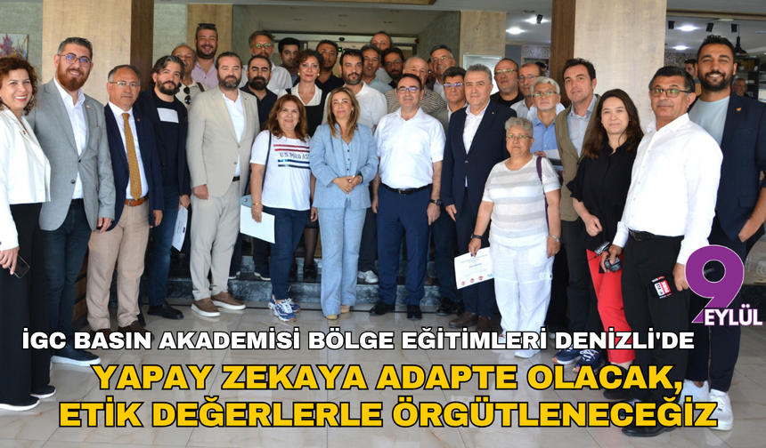 İGC Basın Akademisi Bölge Eğitimleri Denizli'de: Yapay zekaya adapte olacak, etik değerlerle örgütleneceğiz