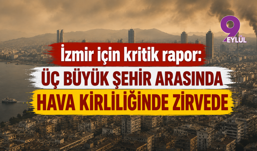 İzmir için kritik rapor: Üç büyük şehir arasında hava kirliliğinde zirvede
