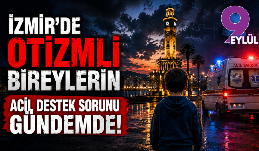 İzmir'de otizmli bireylerin acil destek sorunu gündemde!