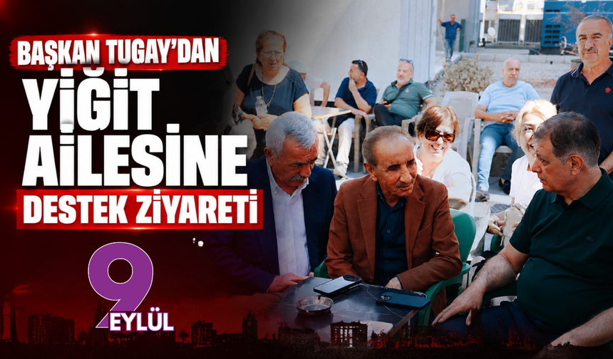 Başkan Tugay’dan Yiğit ailesine destek ziyareti: Önce emniyete gitti ardından ailesiyle görüştü