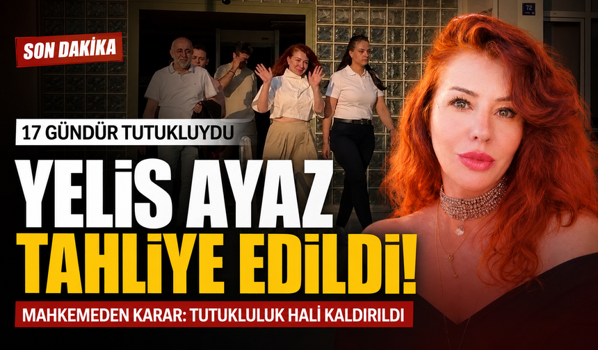 Yelis Ayaz hakkında tahliye kararı