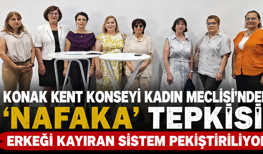 Konak Kent Konseyi Kadın Meclisi’nden ‘nafaka’ tepkisi: Erkeği kayıran sistem pekiştiriliyor