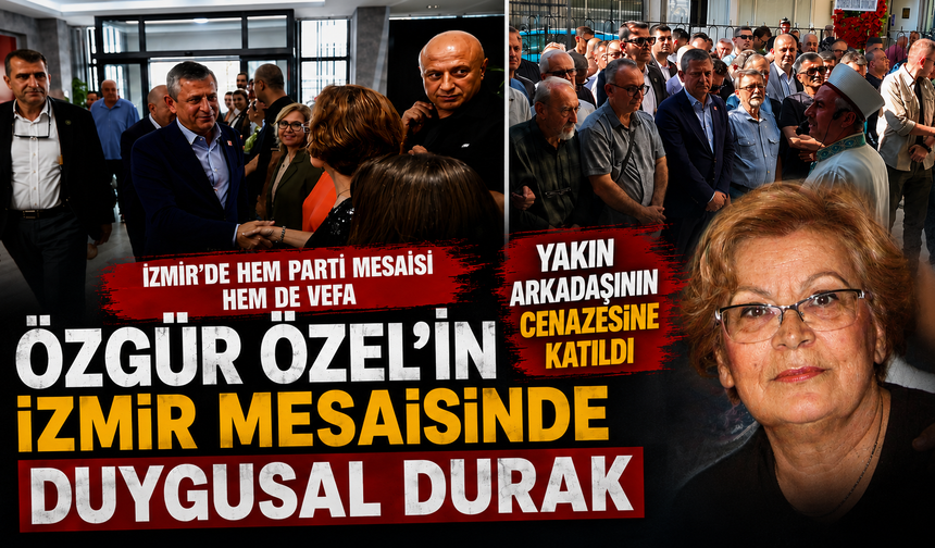 CHP lideri Özel, yakın arkadaşını acı gününde yalnız bırakmadı