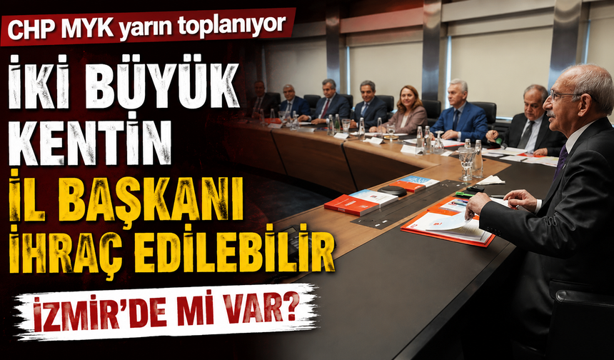 CHP'de gözler kritik MYK'da: İl başkanlarının ihracı gündemde