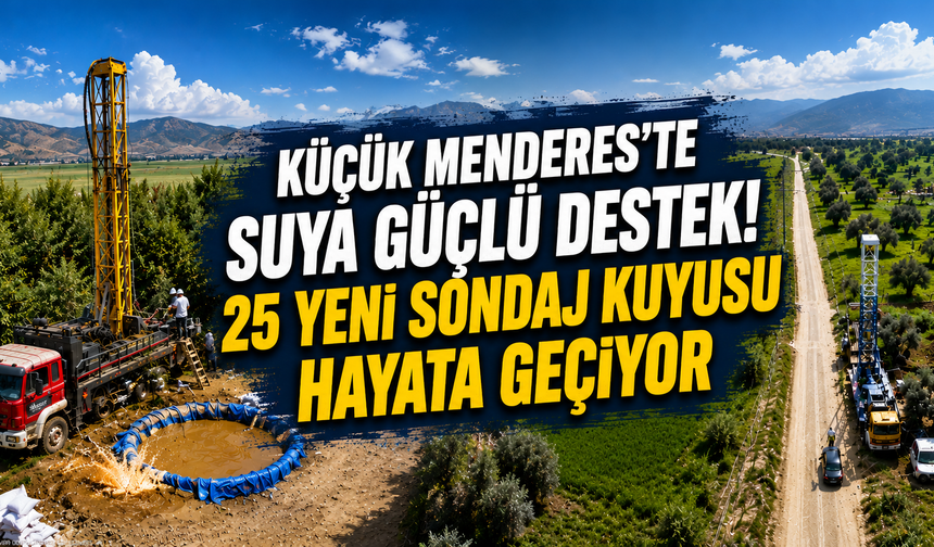 İZSU’dan Küçük Menderes havzasına su hamlesi: 25 yeni sondaj kuyusu açılıyor
