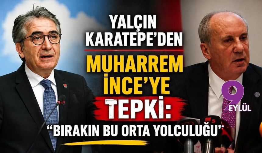 Yalçın Karatepe’den Muharrem İnce’ye tepki: Bırakın bu orta yolculuğu