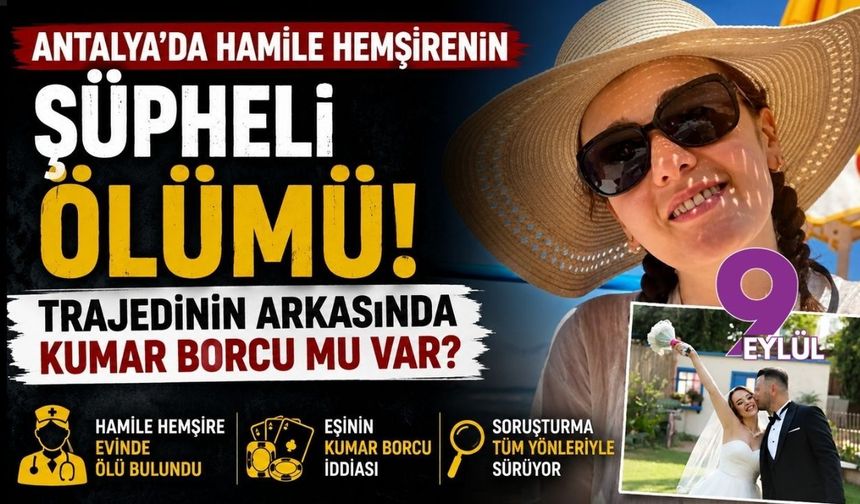 Antalya'da hamile hemşirenin şüpheli ölümü: Trajedinin arkasında kumar borcu mu var