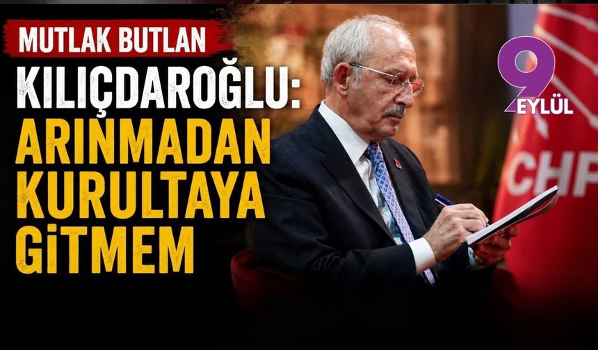 Mutlak butlan Kılıçdaroğlu: Arınmadan kurultaya gitmem