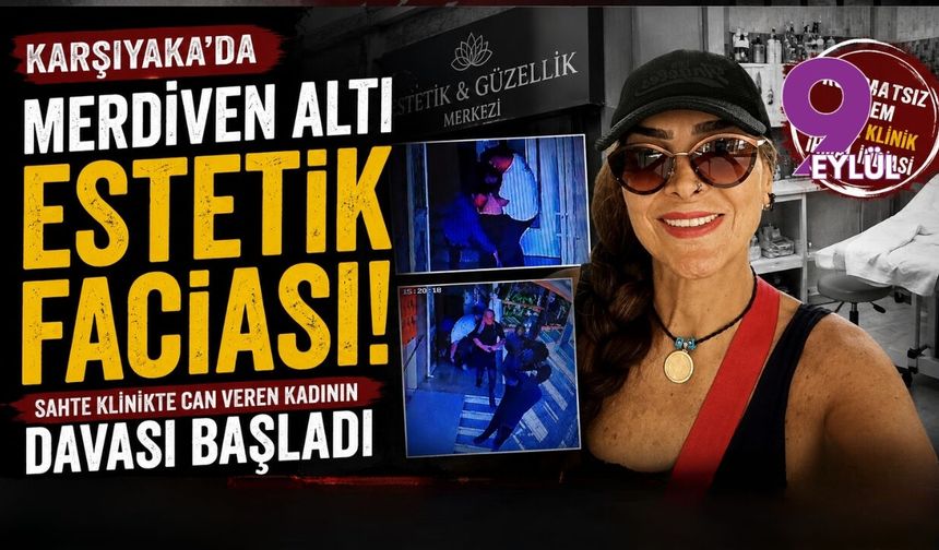 Karşıyaka'da merdiven altı estetik faciası: Sahte klinikte can veren kadının davası başladı