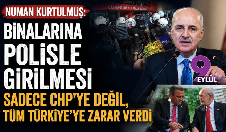 Numan Kurtulmuş: Binalarına polisle girilmesi sadece CHP'ye değil, tüm Türkiye'ye zarar verdi