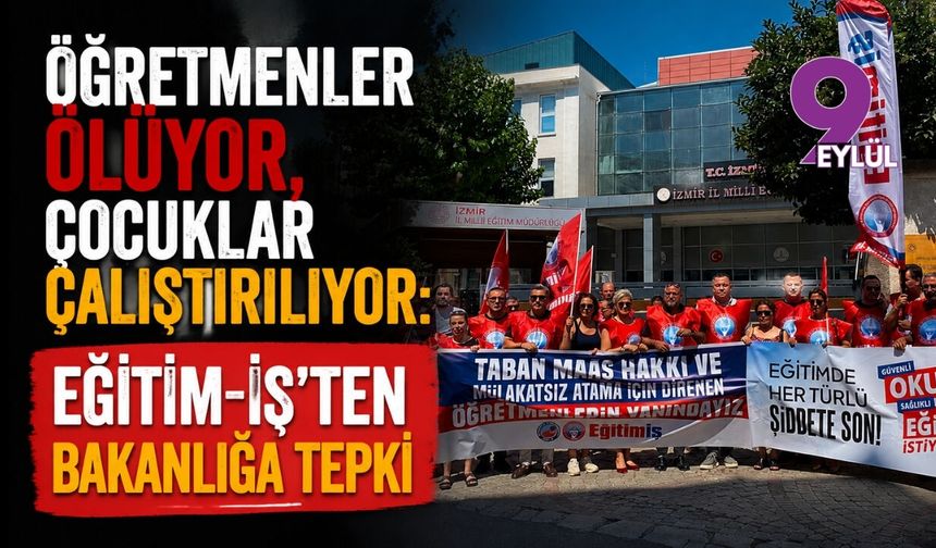 Öğretmenler ölüyor, çocuklar çalıştırılıyor: Eğitim-İş’ten Bakanlığa tepki