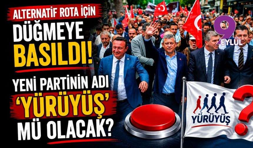 Alternatif rota için düğmeye basıldı: Yeni partinin adı 'Yürüyüş' mü olacak?