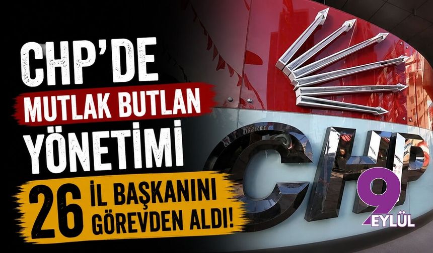 CHP’de görevden almalar devam ediyor: 26 il başkanı görevden alındı