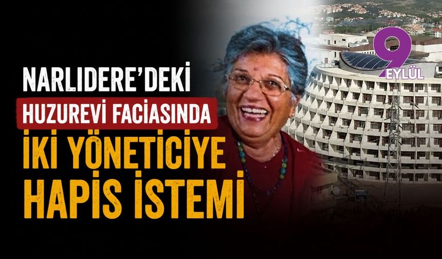 Narlıdere’deki huzurevi faciasında iki yöneticiye hapis istemi