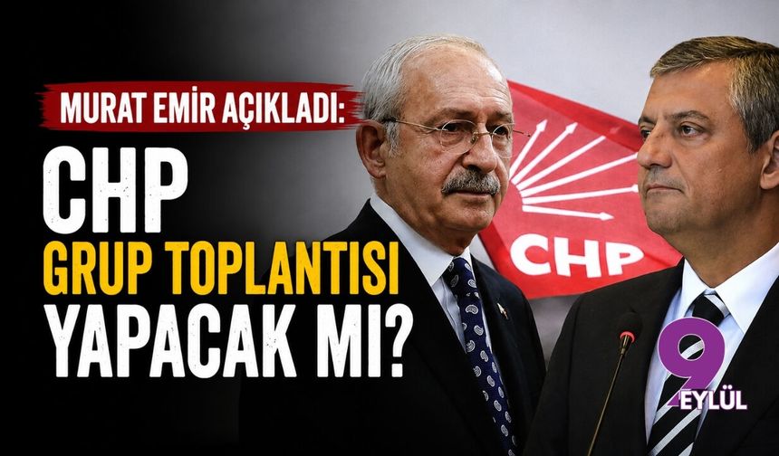 Murat Emir açıkladı: CHP grup toplantısı yapacak mı?