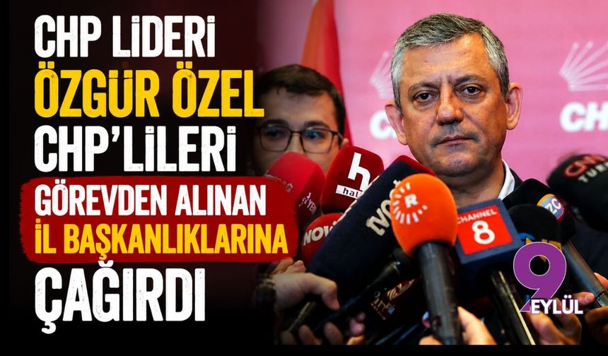 CHP Lideri Özgür Özel CHP'lileri görevden alınan İl Başkanlıklarına çağırdı