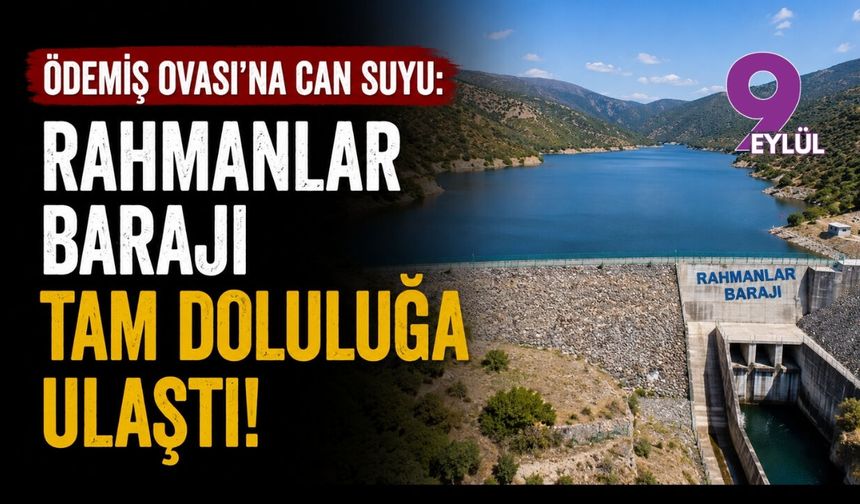 Ödemiş Ovası'na can suyu: Rahmanlar Barajı tam doluluğa ulaştı!