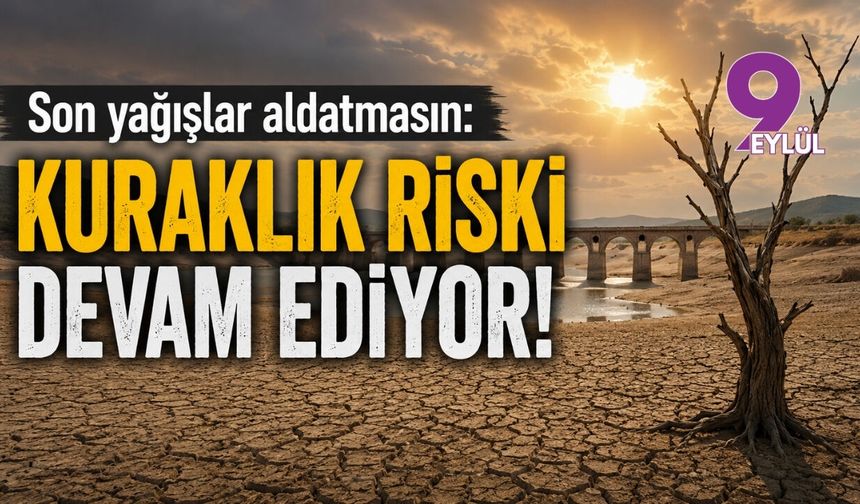 Son yağışlar aldatmasın: Kuraklık riski devam ediyor!