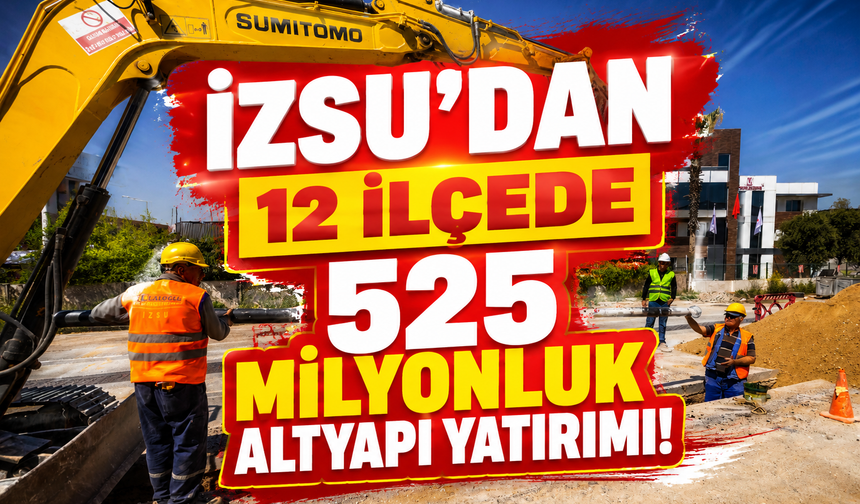 İZSU’dan 12 ilçede 525 milyon liralık altyapı yatırımı