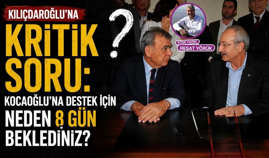 Kılıçdaroğlu'na kritik soru: Kocaoğlu'na destek için neden 8 gün beklediniz?