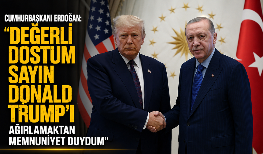 Cumhurbaşkanı Erdoğan: "Değerli dostum Sayın Donald Trump’ı ağırlamaktan memnuniyet duydum"