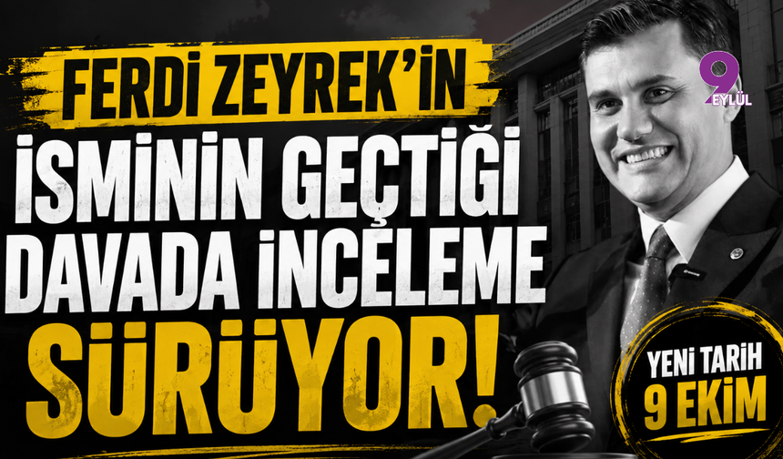 Ferdi Zeyrek’in isminin geçtiği davada inceleme sürüyor: Yeni tarih 9 Ekim