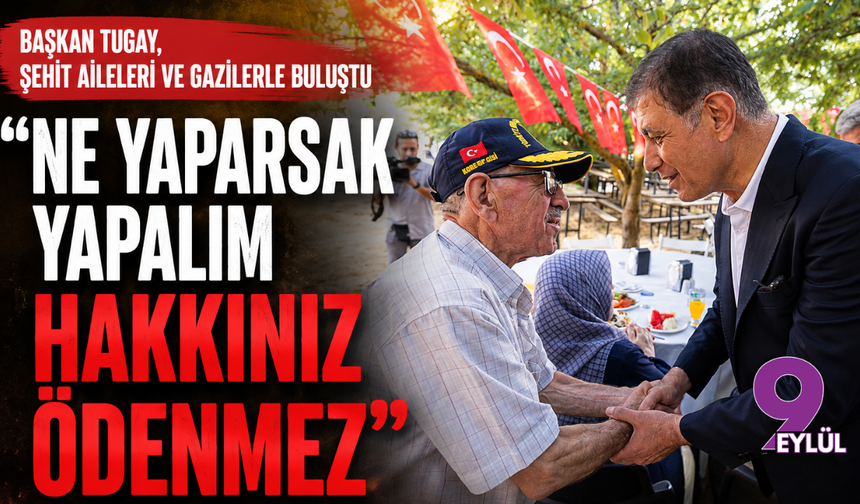 Başkan Tugay, şehit aileleri ve gazilerle buluştu: Ne yaparsak yapalım hakkınız ödenmez