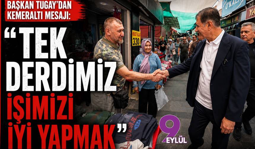 Başkan Tugay’dan Kemeraltı mesajı: Tek derdimiz işimizi iyi yapmak