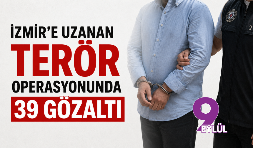 İzmir’e uzanan terör operasyonunda 39 gözaltı