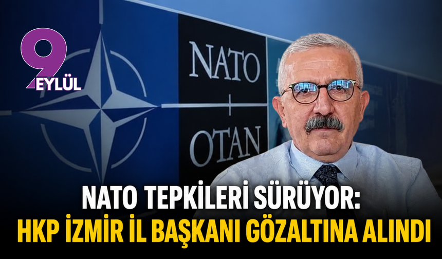 NATO tepkileri sürüyor: HKP İzmir İl Başkanı gözaltına alındı