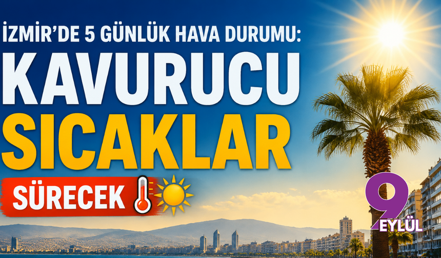 İzmir’de 5 günlük hava durumu: Kavurucu sıcaklar sürecek