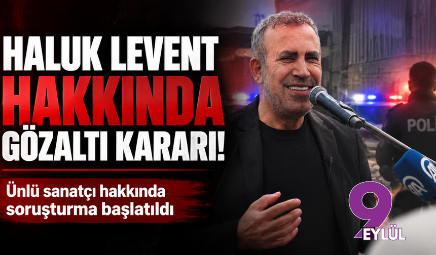 Haluk Levent hakkında gözaltı kararı