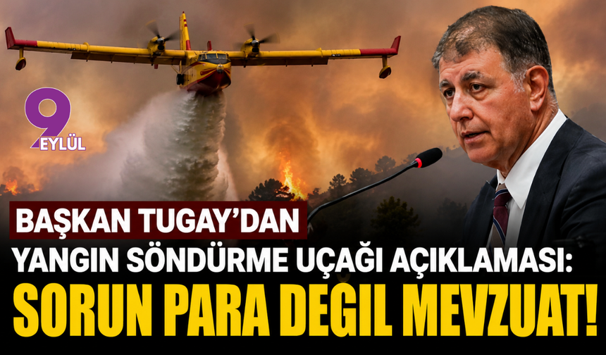 Başkan Tugay’dan yangın söndürme uçağı açıklaması: Sorun para değil mevzuat!