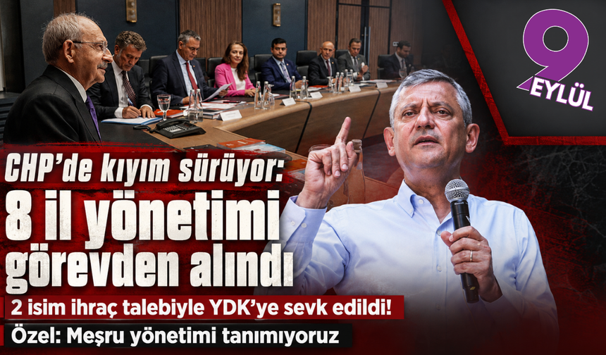CHP'de kıyım sürüyor: 8 il yönetimi görevden alındı, 2 isim ihraç talebiyle YDK'ye sevk edildi!