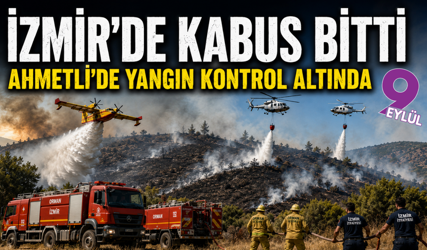 İzmir’de kabus sona erdi: Ahmetli’de yangın kontrol altına alındı