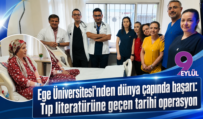 Ege Üniversitesi'nden dünya çapında başarı: Tıp literatürüne geçen tarihi operasyon
