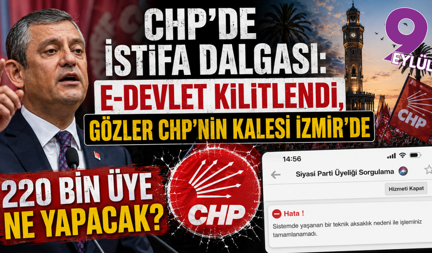 CHP'de istifa dalgası; E-Devlet kilitlendi, Gözler İzmir'de