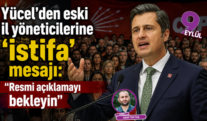 Yücel’den eski il yöneticilerine ‘istifa’ mesajı: “Resmi açıklamayı bekleyin”