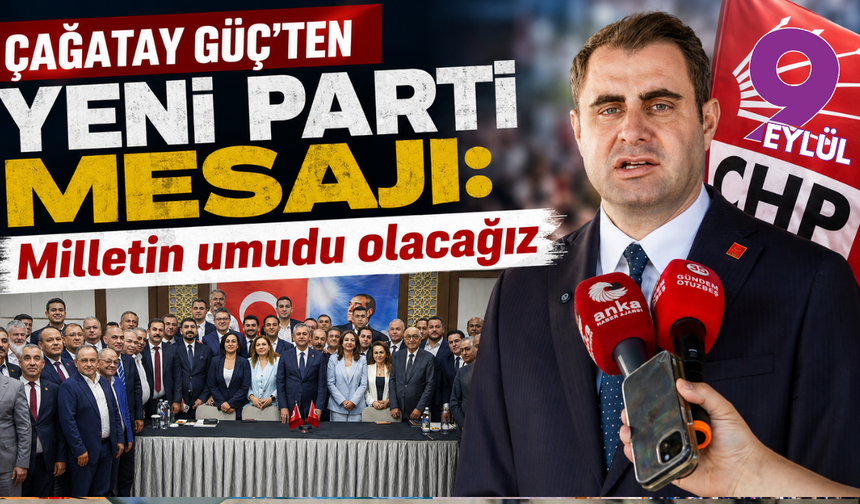 Başkan Çağatay Güç; Yeni Parti ile ülkemizde eski siyaset anlayışını geride bırakıyoruz