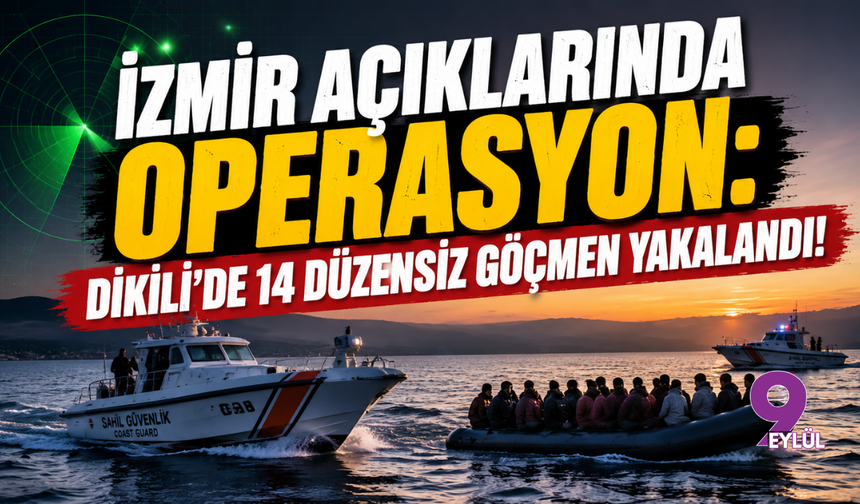 İzmir Açıklarında Operasyon: Dikili’de 14 Düzensiz Göçmen Yakalandı!