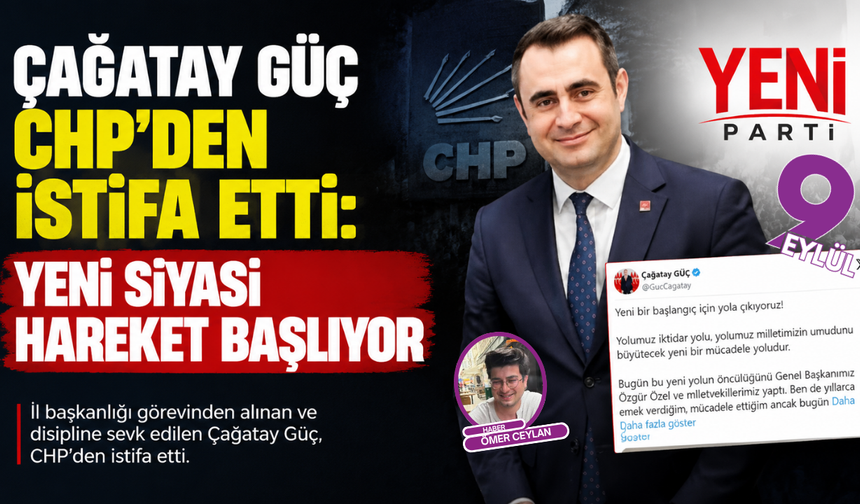 Çağatay Güç CHP’den istifa etti: Yeni siyasi hareket başlıyor