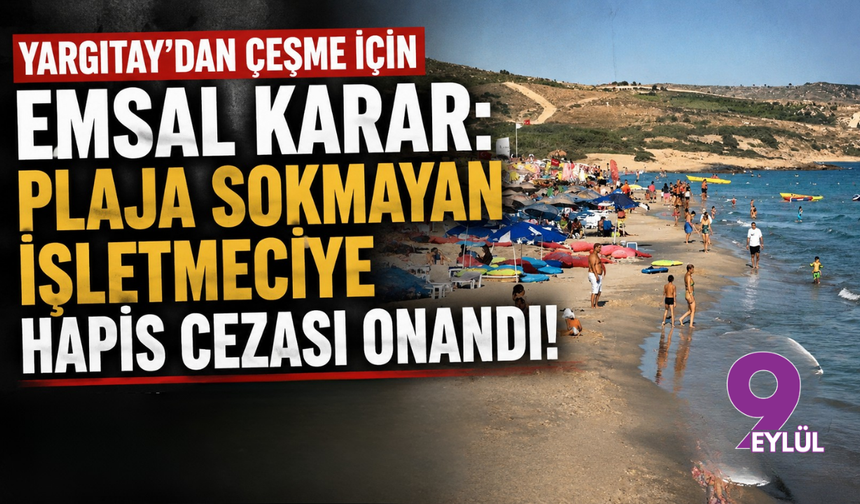 Yargıtay’dan Çeşme İçin Emsal Karar: Plaja Sokmayan İşletmeciye Hapis Cezası Onandı!