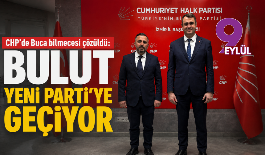 CHP’de Buca bilmecesi çözüldü: Bulut Yeni Parti’ye geçiyor